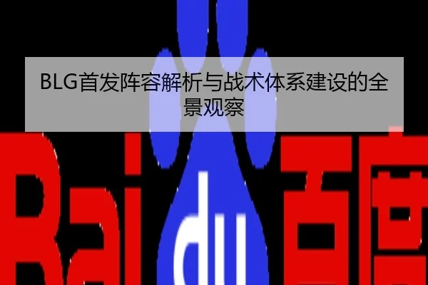 BLG首发阵容解析与战术体系建设的全景观察