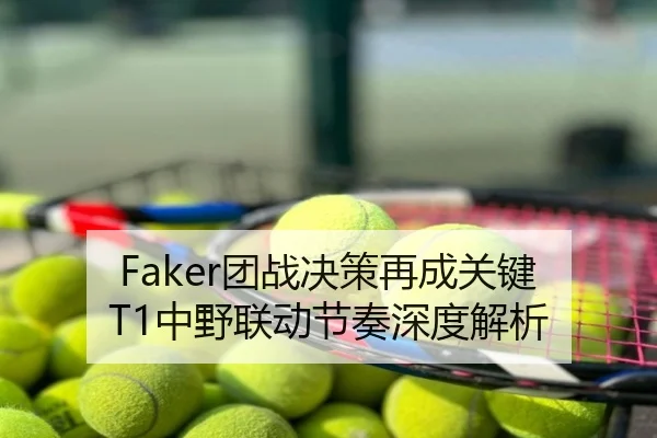 Faker团战决策再成关键 T1中野联动节奏深度解析